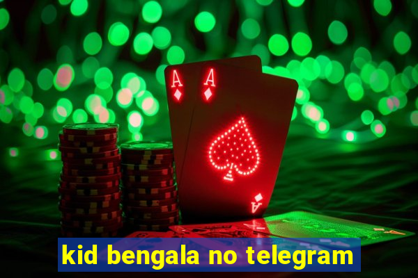 kid bengala no telegram